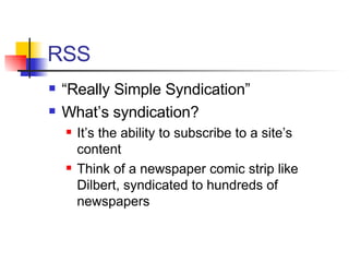 RSS <ul><li>“ Really Simple Syndication” </li></ul><ul><li>What’s syndication? </li></ul><ul><ul><li>It’s the ability to s...