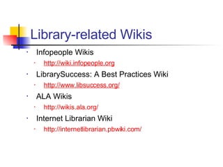 <ul><li>Infopeople Wikis </li></ul><ul><ul><li>http://wiki.infopeople.org </li></ul></ul><ul><li>LibrarySuccess: A Best Pr...