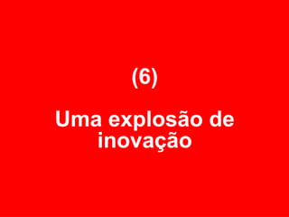 (6) Uma explosão de inovação 