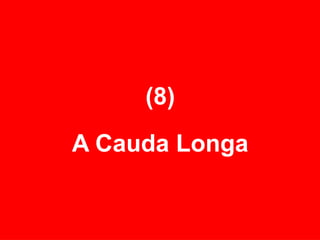 (8) A Cauda Longa 