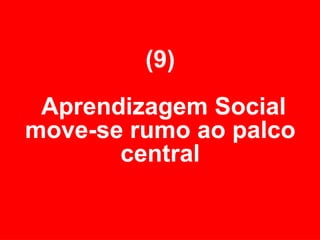 (9)   Aprendizagem Social move-se rumo ao palco central 