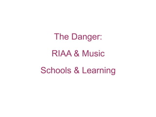 The Danger: RIAA & Music Schools & Learning 
