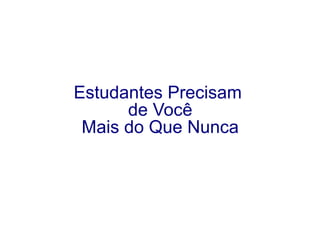 Estudantes Precisam  de Você Mais do Que Nunca 