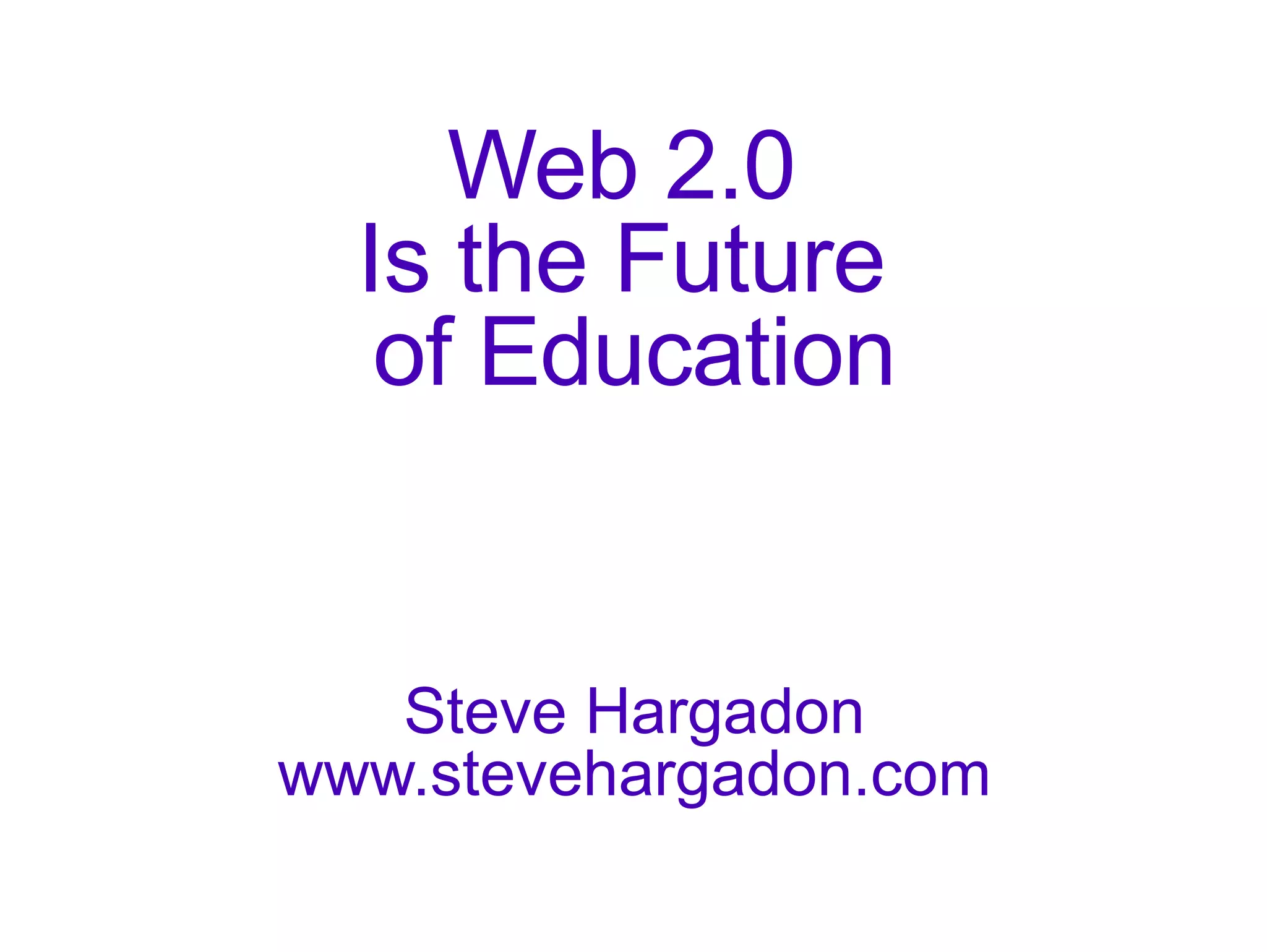 Web 2.0  Is the Future  of Education Steve Hargadon www.stevehargadon.com 