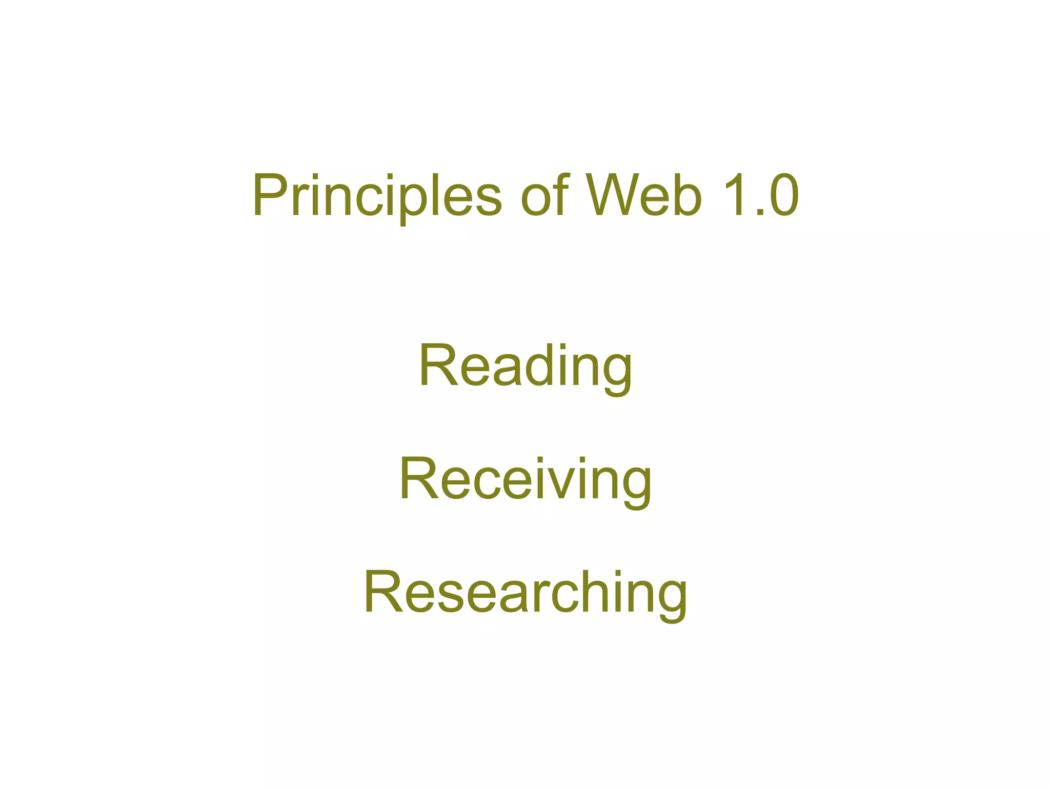 Principles of Web 1.0 Reading Receiving Researching 