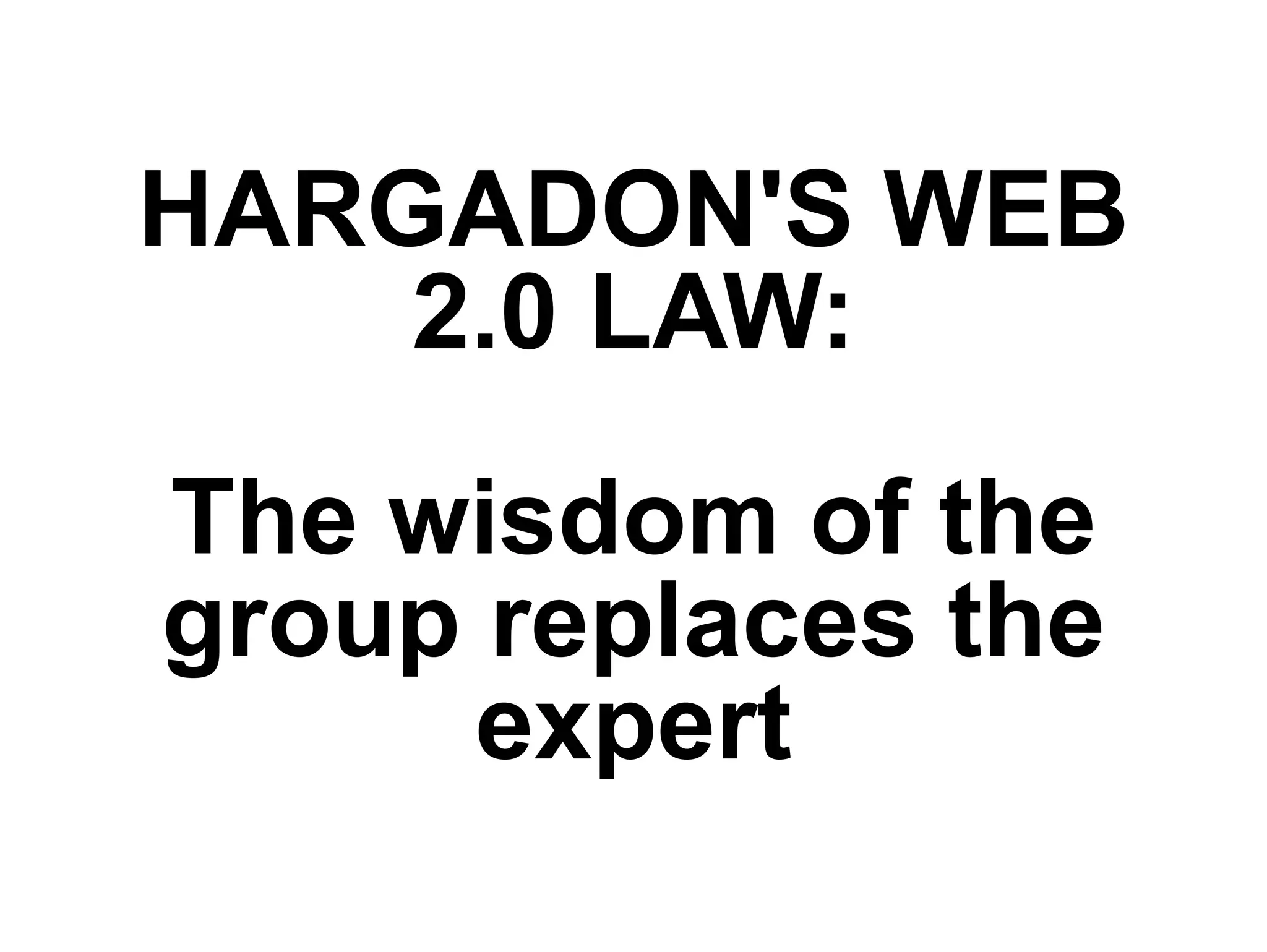 HARGADON'S WEB 2.0 LAW: The wisdom of the group replaces the expert 