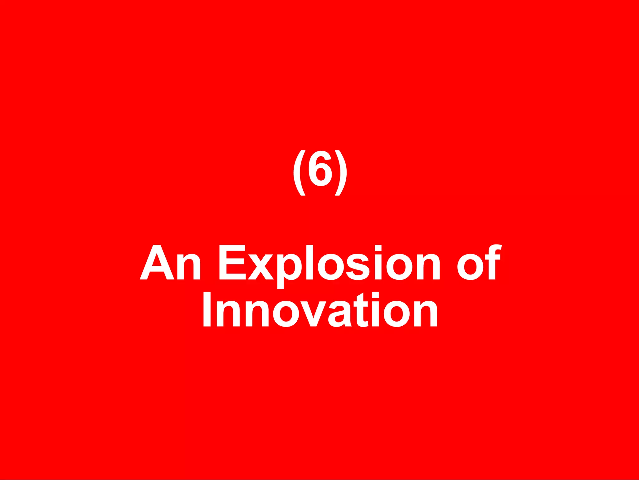 (6) An Explosion of Innovation 