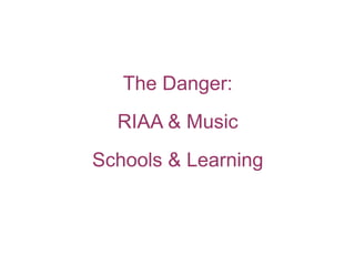 The Danger: RIAA & Music Schools & Learning 