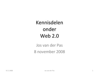 Kennisdelen onder Web 2.0 Jos van der Pas 8 november 2008 8-11-2008 Jos van der Pas 