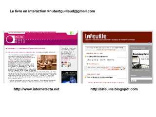 Le livre en interaction >hubertguillaud@gmail.com http://www.internetactu.net http://lafeuille.blogspot.com 