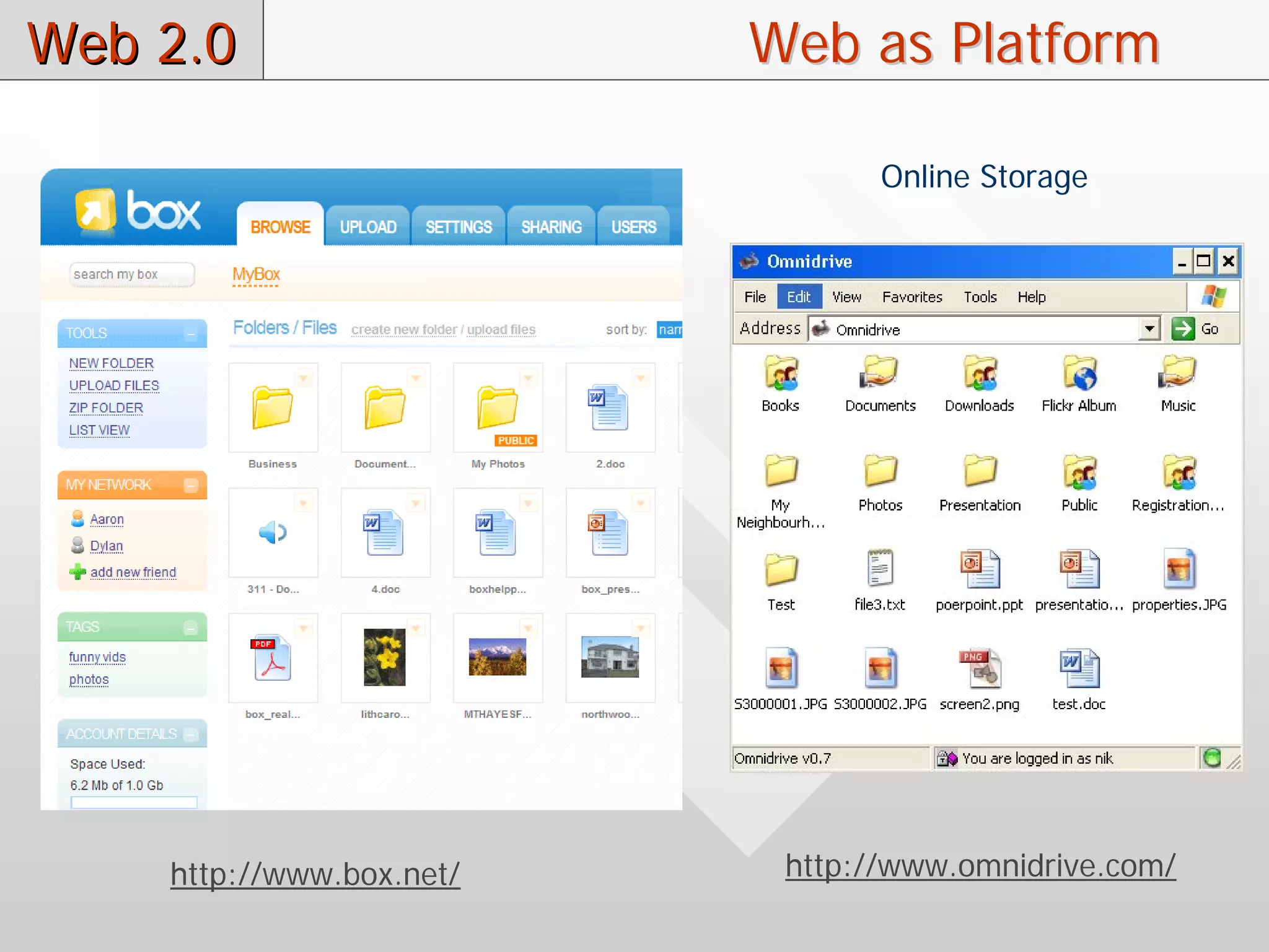 Web 2.0                   Web as Platform

                                 Online Storage




    http://www.box.net/    http://www.omnidrive.com/
 