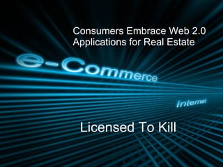 Licensed To Kill Consumers Embrace Web 2.0 Applications for Real Estate 