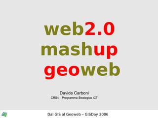web 2.0 mash up  geo web Davide Carboni CRS4 – Programma Strategico ICT 