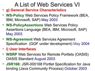 A List of Web Services VI <ul><li>g) General Service Characteristics </li></ul><ul><li>WS-Policy  Web Services Policy Fram...