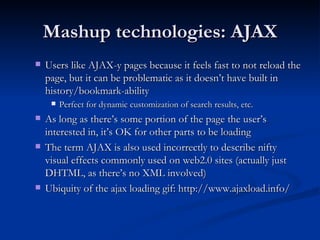 Mashup technologies: AJAX <ul><ul><li>Users like AJAX-y pages because it feels fast to not reload the page, but it can be ...