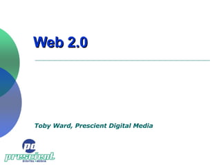 Web 2.0 Toby Ward, Prescient Digital Media 