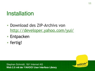 Installation Download des ZIP-Archivs von http://developer.yahoo.com/yui/ Entpacken fertig! 