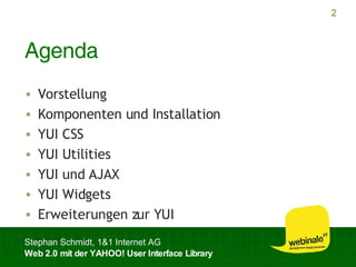 Agenda Vorstellung Komponenten und Installation YUI CSS YUI Utilities YUI und AJAX YUI Widgets Erweiterungen zur YUI 