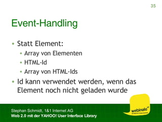 Event-Handling Statt Element: Array von Elementen HTML-Id Array von HTML-Ids Id kann verwendet werden, wenn das Element noch nicht geladen wurde 