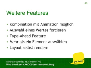 Weitere Features Kombination mit Animation möglich Auswahl eines Wertes forcieren Type-Ahead Feature Mehr als ein Element auswählen Layout selbst rendern 