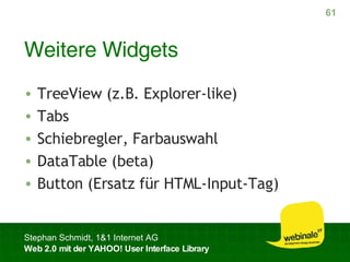 Weitere Widgets TreeView (z.B. Explorer-like) Tabs Schiebregler, Farbauswahl DataTable (beta) Button (Ersatz für HTML-Input-Tag) 