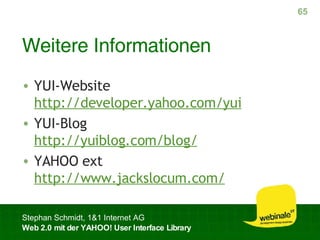 Weitere Informationen YUI-Website http://developer.yahoo.com/yui YUI-Blog http://yuiblog.com/blog/ YAHOO ext http://www.jackslocum.com/ 