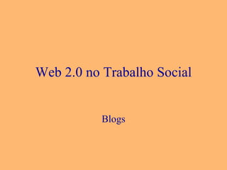 Web 2.0 no Trabalho Social Blogs 
