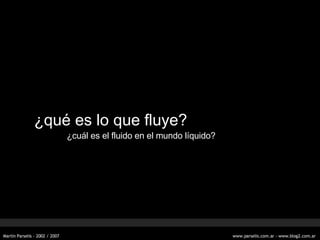 ¿qu é es lo que fluye? ¿cuál es el fluido en el mundo líquido? 