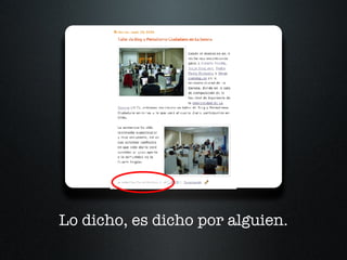 Lo dicho, es dicho por alguien. 