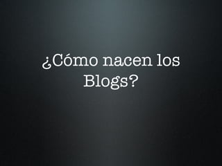¿Cómo nacen los Blogs? 