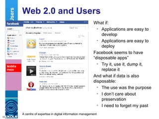 Web 2.0 and Users <ul><li>What if: </li></ul><ul><ul><li>Applications are easy to develop </li></ul></ul><ul><ul><li>Appli...