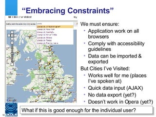 “ Embracing Constraints” <ul><li>We must ensure: </li></ul><ul><ul><li>Application work on all browsers </li></ul></ul><ul...