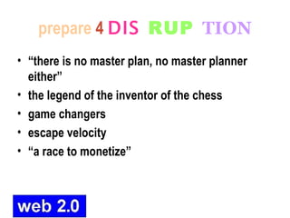 prepare   4   DIS   RUP   TION <ul><li>“there is no master plan, no master planner either” </li></ul><ul><li>the legend of...