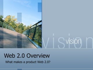 Web 2.0 Overview What makes a product Web 2.0? 
