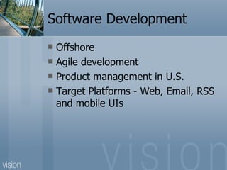 Software Development Offshore Agile development Product management in U.S. Target Platforms - Web, Email, RSS and mobile UIs 