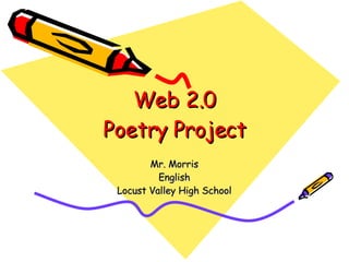 Web 2.0 Poetry Project Mr. Morris English Locust Valley High School 