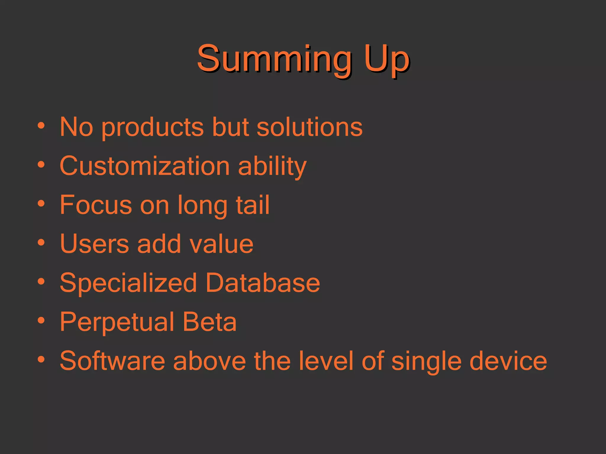Summing Up No products but solutions Customization ability Focus on long tail Users add value Specialized Database Perpetual Beta Software above the level of single device 