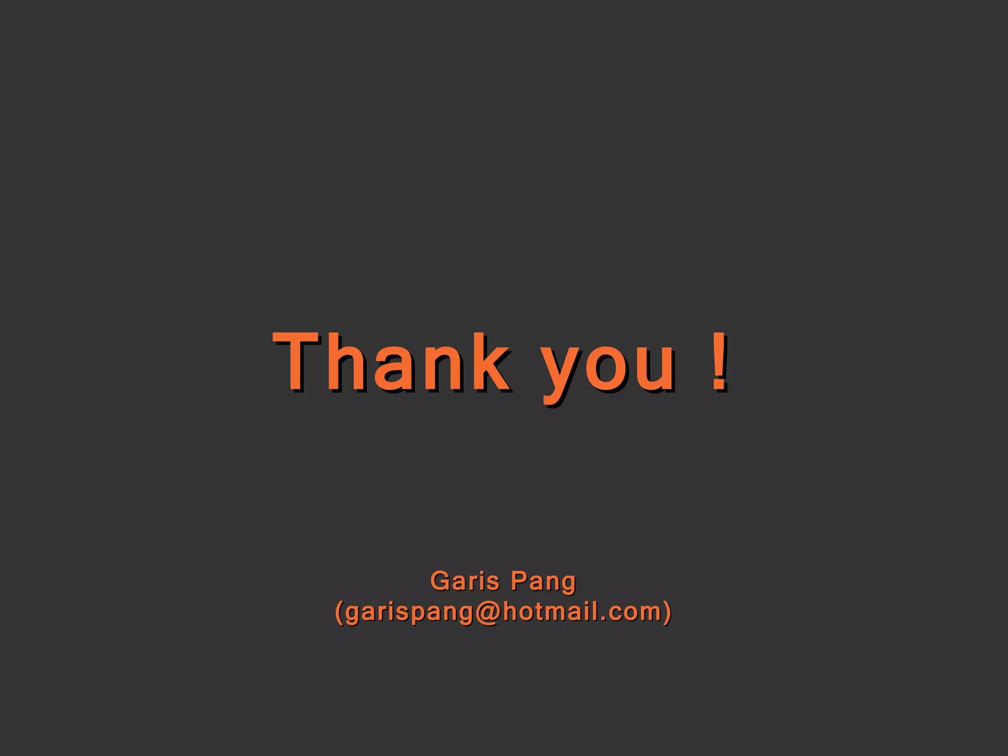 Thank you ! Garis Pang (garispang@hotmail.com) 