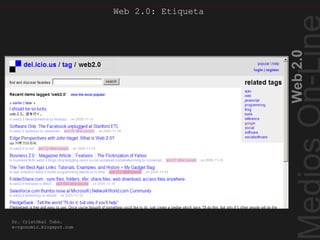 Web2.0
Dr. Cristóbal Cobo.
e-rgonomic.blogspot.com
Web 2.0: Etiqueta
Interfaz Del.icio.us
 