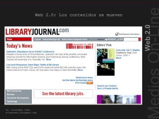 Web2.0
Dr. Cristóbal Cobo.
e-rgonomic.blogspot.com
Web 2.0: Los contenidos se mueven
RSS Los contenidos se mueven
 