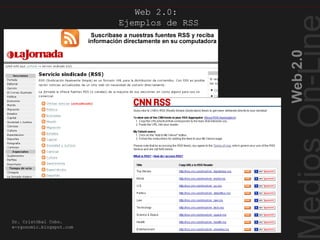 Web2.0
Dr. Cristóbal Cobo.
e-rgonomic.blogspot.com
Web 2.0:
Ejemplos de RSS
Ejemplos de RSS
 