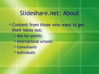 Slideshare.net: About Content from those who want to get their ideas out: Not-for-profits International schools Consultants Individuals 