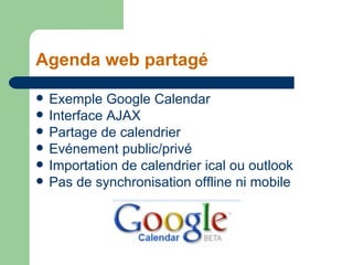 Agenda web partagé <ul><li>Exemple Google Calendar </li></ul><ul><li>Interface AJAX </li></ul><ul><li>Partage de calendrie...
