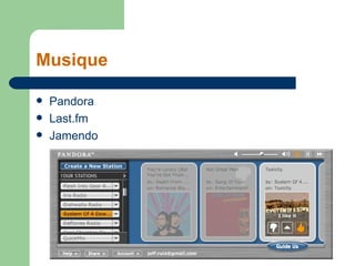 Musique <ul><li>Pandora </li></ul><ul><li>Last.fm </li></ul><ul><li>Jamendo </li></ul>