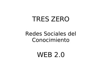 TRES ZERO Redes Sociales del Conocimiento WEB 2.0 