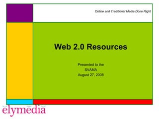 Online and Traditional Media Done Right




Web 2.0 Resources

     Presented to the
         SVAMA
     August 27, 2008
 