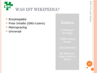 WAS IST WIKIPEDIA? Enzyklopädie  Freie Inhalte (GNU-Lizenz) Mehrsprachig Universal Zahlen 9 Millionen Einträge 75000 aktive Nutzer 250 Sprachen 56 Millionen  Page visits im Monat 