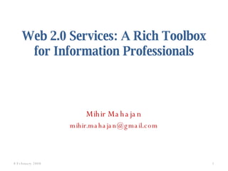 Web 2.0 Services: A Rich Toolbox for Information Professionals ,[object Object],[object Object],8 February 2008 