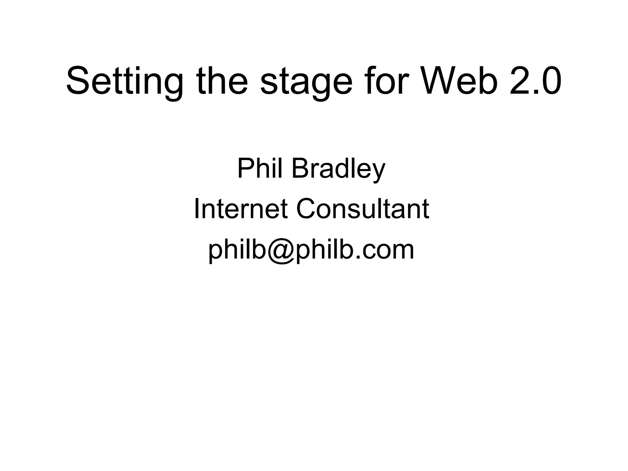 Setting the stage for Web 2.0 Phil Bradley Internet Consultant [email_address] 