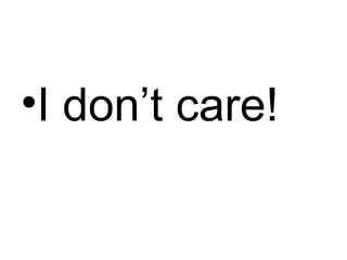 I don’t care! 